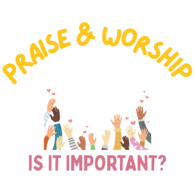 Is Praise & Worship IMPORTANT?