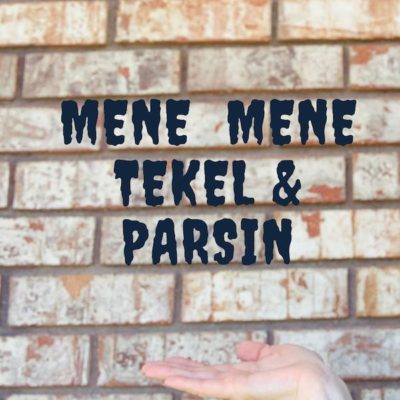 Is the Writing on the Wall? Mene Mene Tekel & Parsin – What Does It Mean?