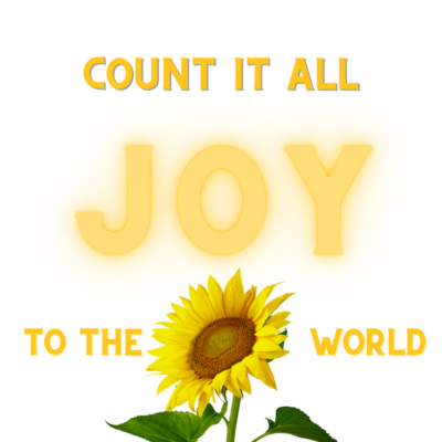 Count It All JOY? To The World!
