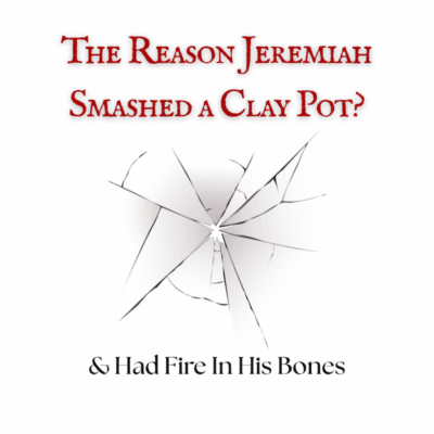 THE REASON JEREMIAH SMASHED A CLAY POT & HAD A FIRE IN HIS BONES